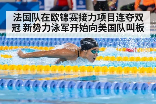 法国队在欧锦赛接力项目连夺双冠 新势力泳军开始向美国队叫板